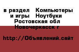  в раздел : Компьютеры и игры » Ноутбуки . Ростовская обл.,Новочеркасск г.